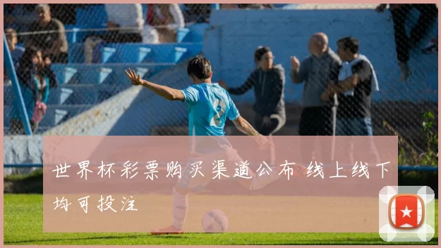 世界杯彩票购买渠道公布 线上线下均可投注