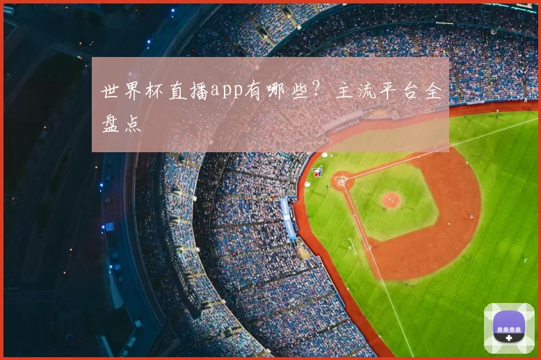 世界杯直播app有哪些?主流平台全盘点