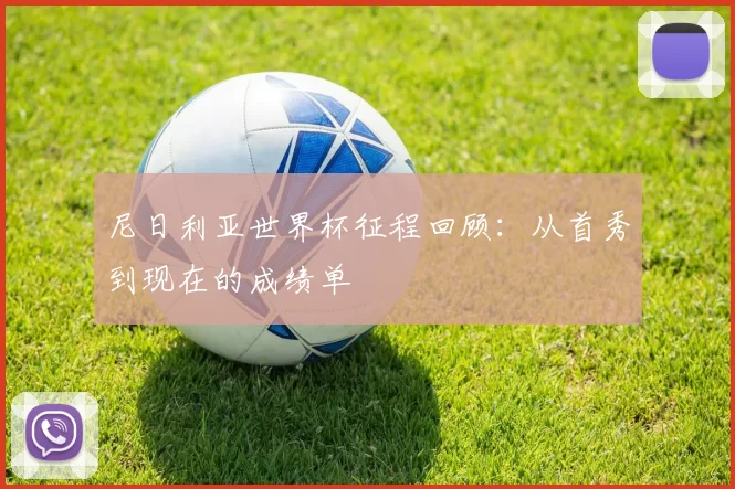 尼日利亚世界杯征程回顾：从首秀到现在的成绩单