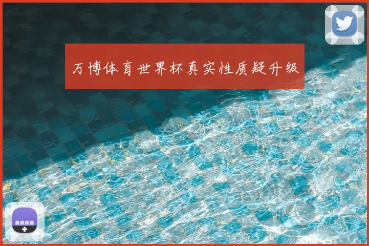 万博体育世界杯真实性质疑升级