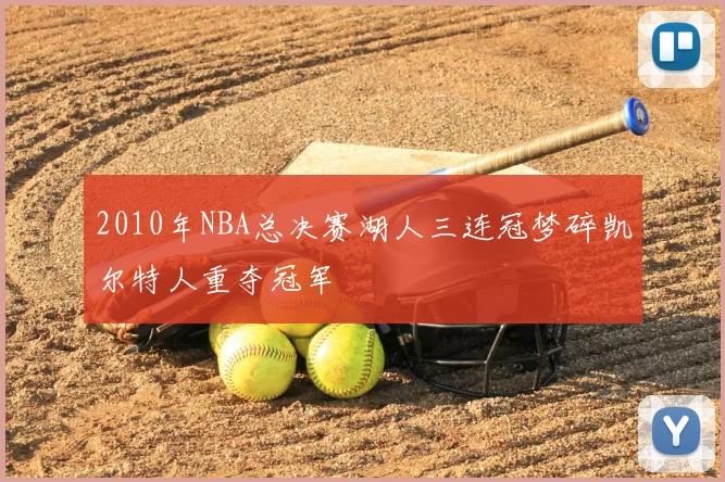 2010年NBA总决赛湖人三连冠梦碎凯尔特人重夺冠军