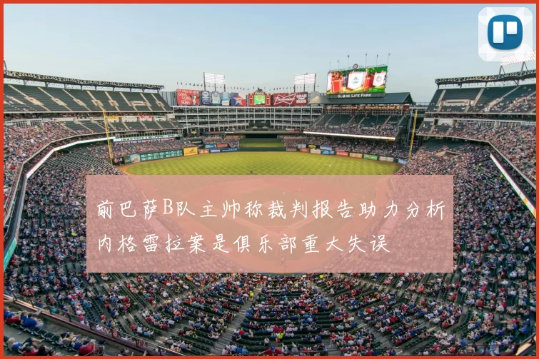 前巴萨B队主帅称裁判报告助力分析内格雷拉案是俱乐部重大失误