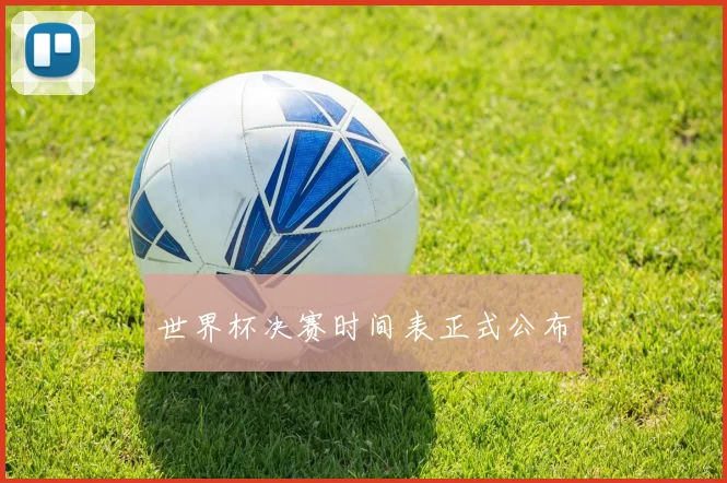 世界杯决赛时间表正式公布