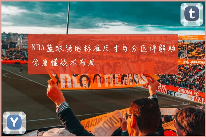 NBA篮球场地标准尺寸与分区详解助你看懂战术布局