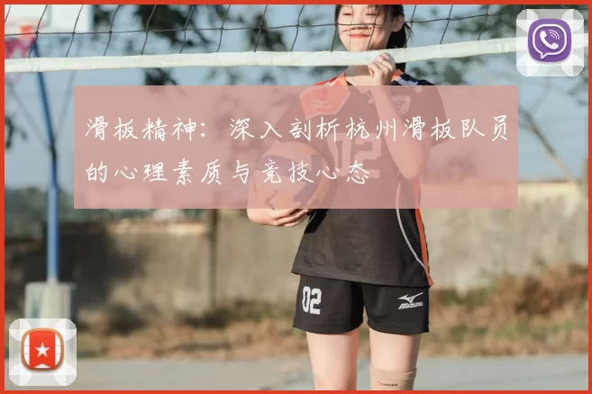 滑板精神:深入剖析杭州滑板队员的心理素质与竞技心态