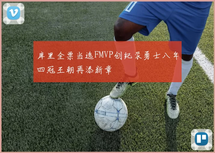库里全票当选FMVP创纪录勇士八年四冠王朝再添新章